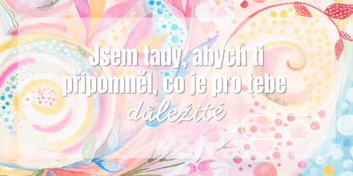 Jsem tady, abych ti připomněl, co je pro tebe důležité